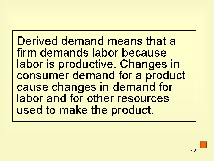 Derived demand means that a firm demands labor because labor is productive. Changes in