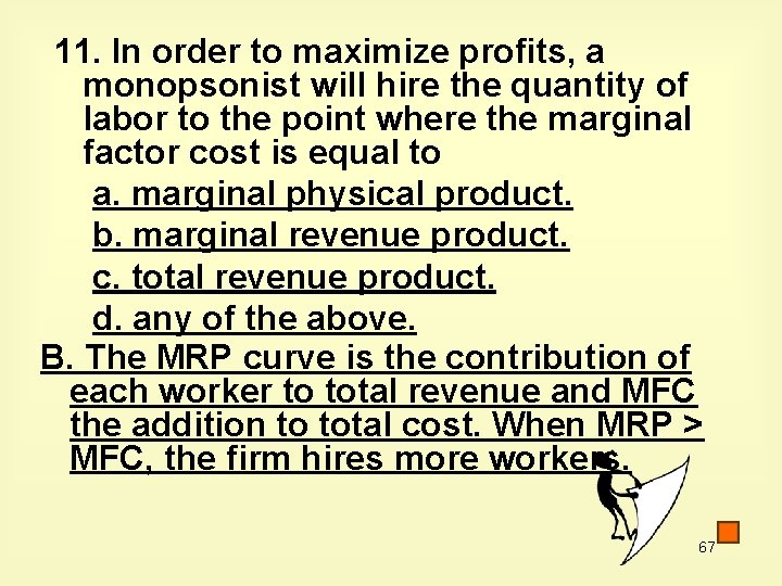 11. In order to maximize profits, a monopsonist will hire the quantity of labor