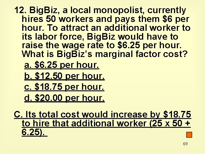 12. Big. Biz, a local monopolist, currently hires 50 workers and pays them $6