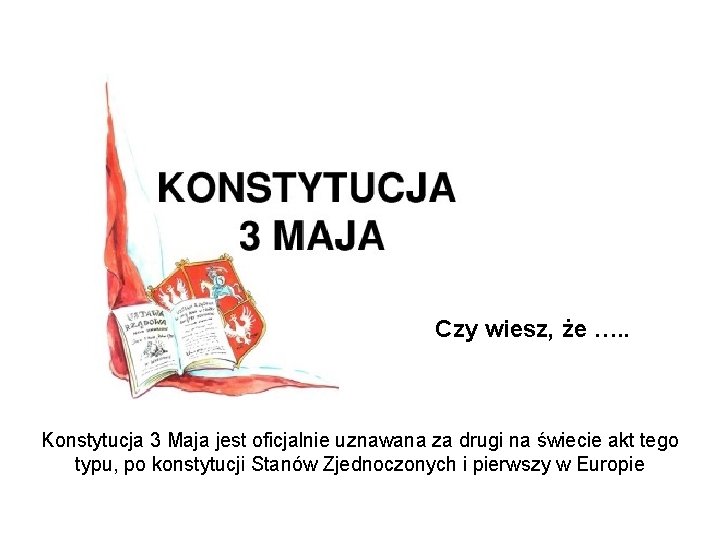 Czy wiesz, że …. . Konstytucja 3 Maja jest oficjalnie uznawana za drugi na