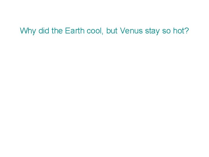 Why did the Earth cool, but Venus stay so hot? 
