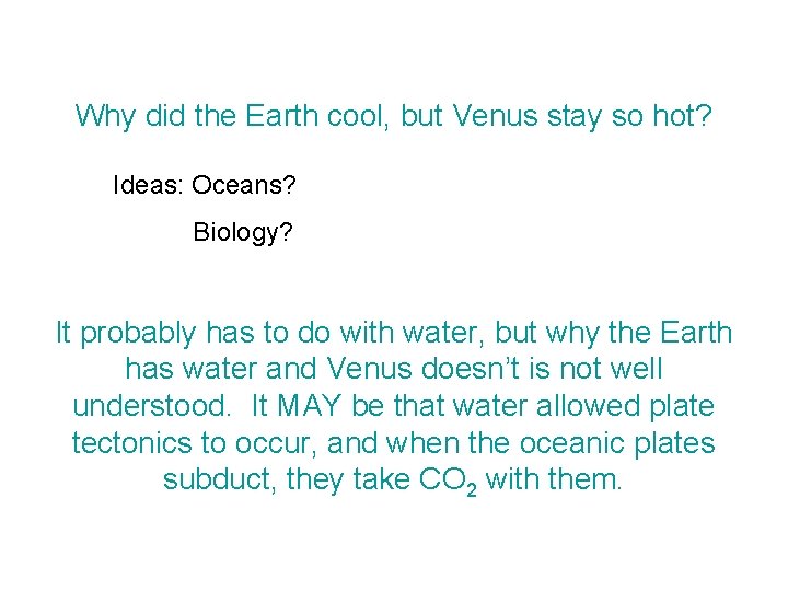 Why did the Earth cool, but Venus stay so hot? Ideas: Oceans? Biology? It