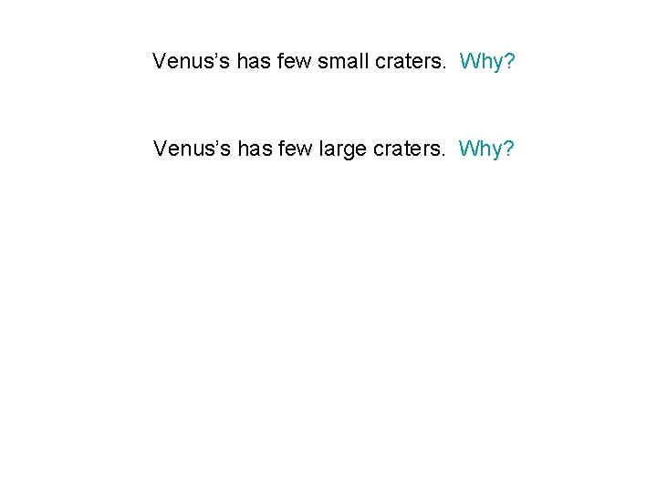 Venus’s has few small craters. Why? Venus’s has few large craters. Why? 