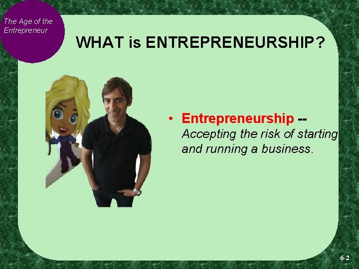 The Age of the Entrepreneur WHAT is ENTREPRENEURSHIP? • Entrepreneurship -Accepting the risk of