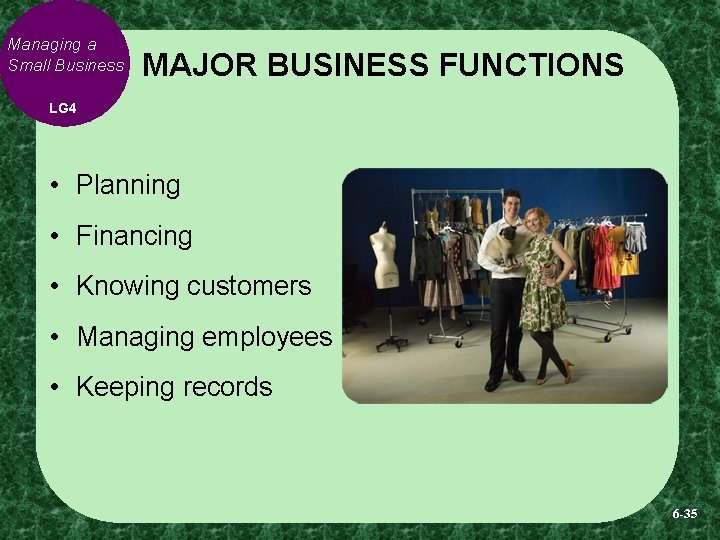 Managing a Small Business MAJOR BUSINESS FUNCTIONS LG 4 • Planning • Financing •