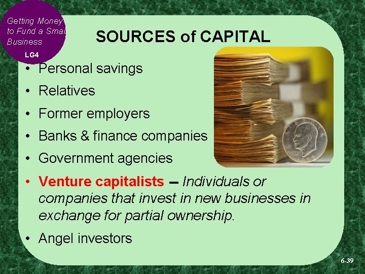 Getting Money to Fund a Small Business SOURCES of CAPITAL LG 4 • Personal