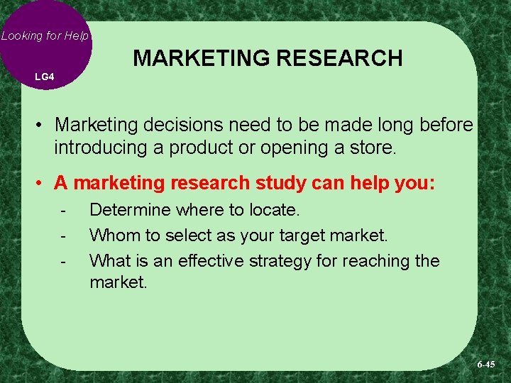Looking for Help MARKETING RESEARCH LG 4 • Marketing decisions need to be made