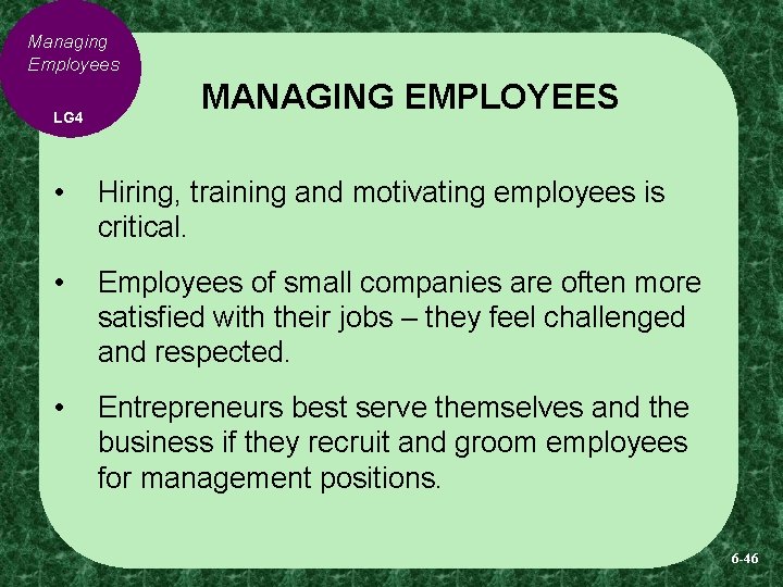 Managing Employees LG 4 MANAGING EMPLOYEES • Hiring, training and motivating employees is critical.