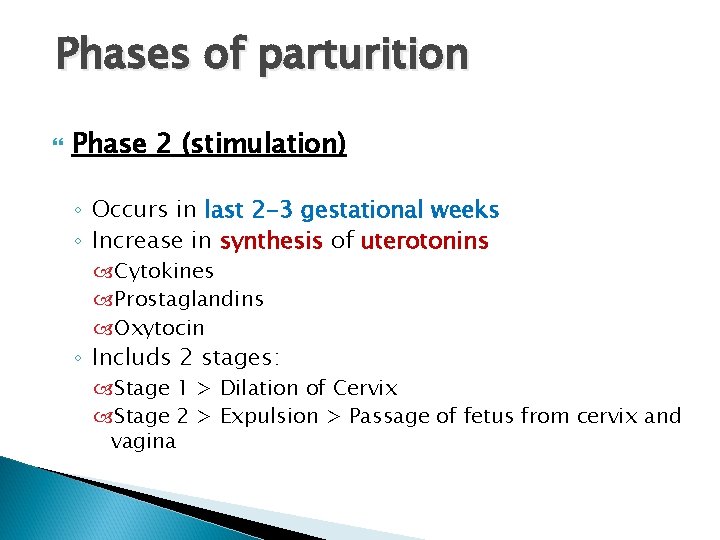 Phases of parturition Phase 2 (stimulation) ◦ Occurs in last 2 -3 gestational weeks