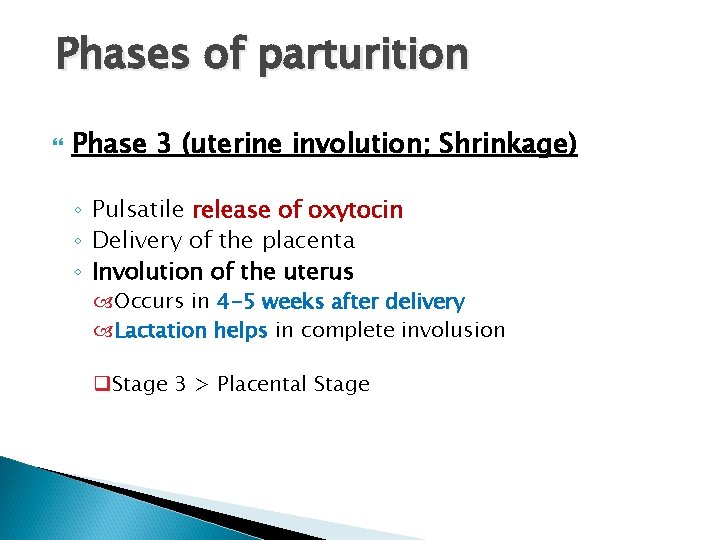 Phases of parturition Phase 3 (uterine involution; Shrinkage) ◦ Pulsatile release of oxytocin ◦