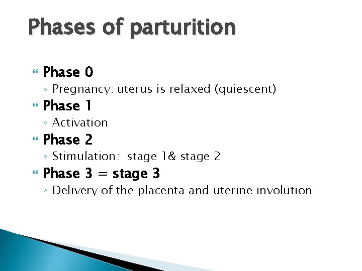Phases of parturition Phase 0 ◦ Pregnancy: uterus is relaxed (quiescent) Phase 1 ◦