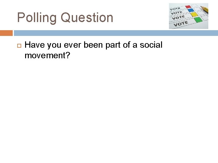 Polling Question Have you ever been part of a social movement? 