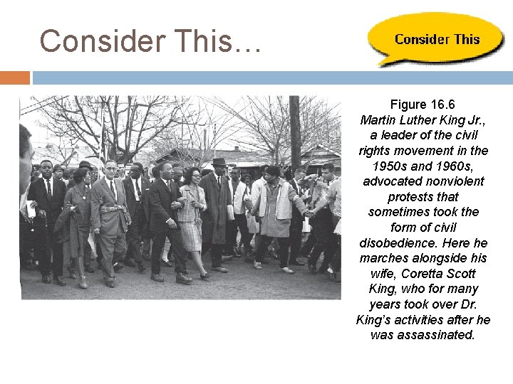 Consider This… Figure 16. 6 Martin Luther King Jr. , a leader of the