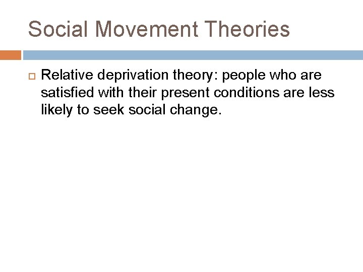 Social Movement Theories Relative deprivation theory: people who are satisfied with their present conditions