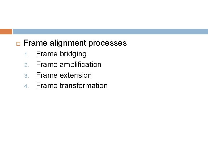  Frame alignment processes 1. 2. 3. 4. Frame bridging Frame amplification Frame extension