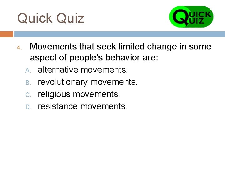 Quick Quiz 4. Movements that seek limited change in some aspect of people's behavior