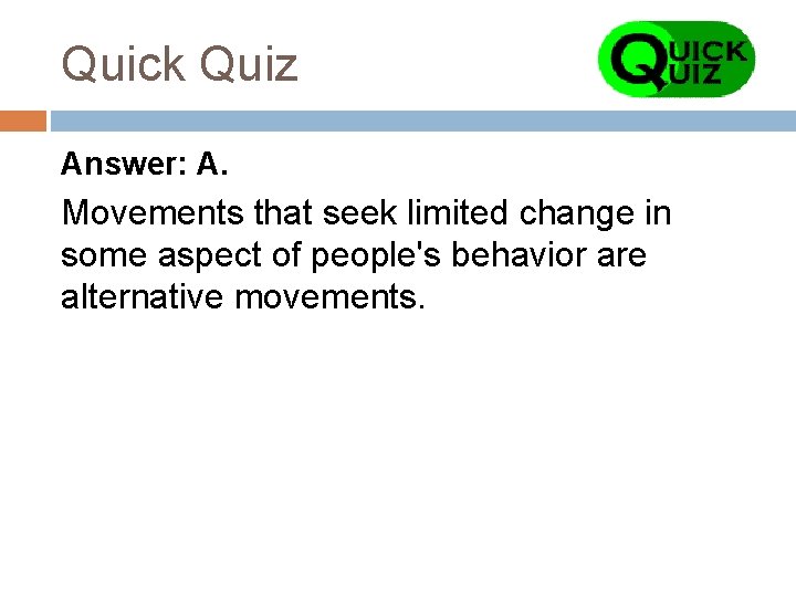 Quick Quiz Answer: A. Movements that seek limited change in some aspect of people's