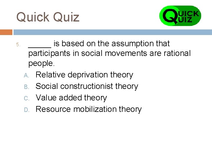 Quick Quiz 5. _____ is based on the assumption that participants in social movements