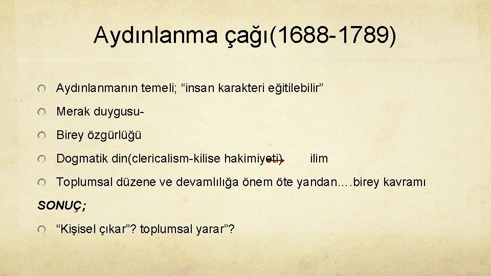 Aydınlanma çağı(1688 -1789) Aydınlanmanın temeli; “insan karakteri eğitilebilir” Merak duygusu. Birey özgürlüğü Dogmatik din(clericalism-kilise