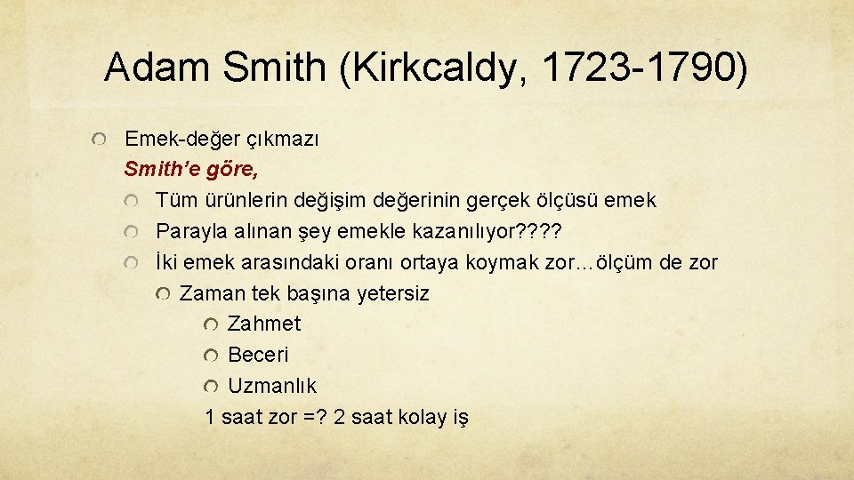 Adam Smith (Kirkcaldy, 1723 -1790) Emek-değer çıkmazı Smith’e göre, Tüm ürünlerin değişim değerinin gerçek