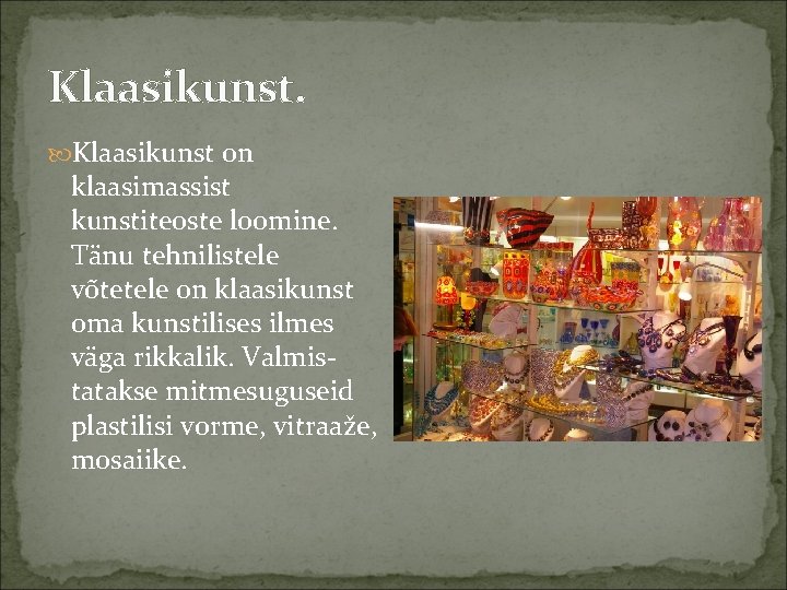 Klaasikunst. Klaasikunst on klaasimassist kunstiteoste loomine. Tänu tehnilistele võtetele on klaasikunst oma kunstilises ilmes