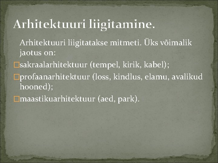 Arhitektuuri liigitamine. Arhitektuuri liigitatakse mitmeti. Üks võimalik jaotus on: �sakraalarhitektuur (tempel, kirik, kabel); �profaanarhitektuur