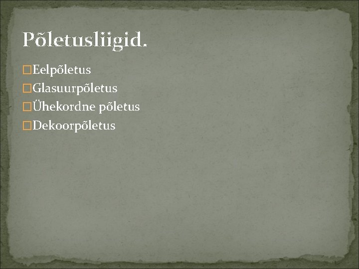 Põletusliigid. �Eelpõletus �Glasuurpõletus �Ühekordne põletus �Dekoorpõletus 