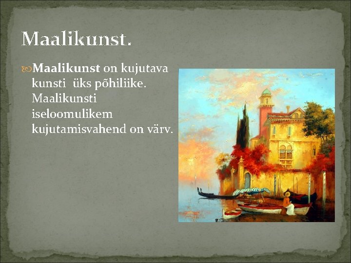 Maalikunst. Maalikunst on kujutava kunsti üks põhiliike. Maalikunsti iseloomulikem kujutamisvahend on värv. 