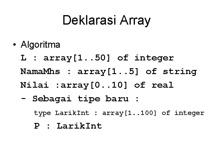 Deklarasi Array • Algoritma L : array[1. . 50] of integer Nama. Mhs :