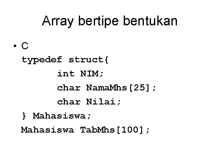 Array bertipe bentukan • C typedef struct{ int NIM; char Nama. Mhs[25]; char Nilai;