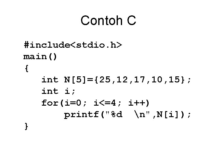 Contoh C #include<stdio. h> main() { int N[5]={25, 12, 17, 10, 15}; int i;