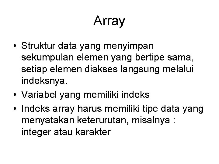 Array • Struktur data yang menyimpan sekumpulan elemen yang bertipe sama, setiap elemen diakses