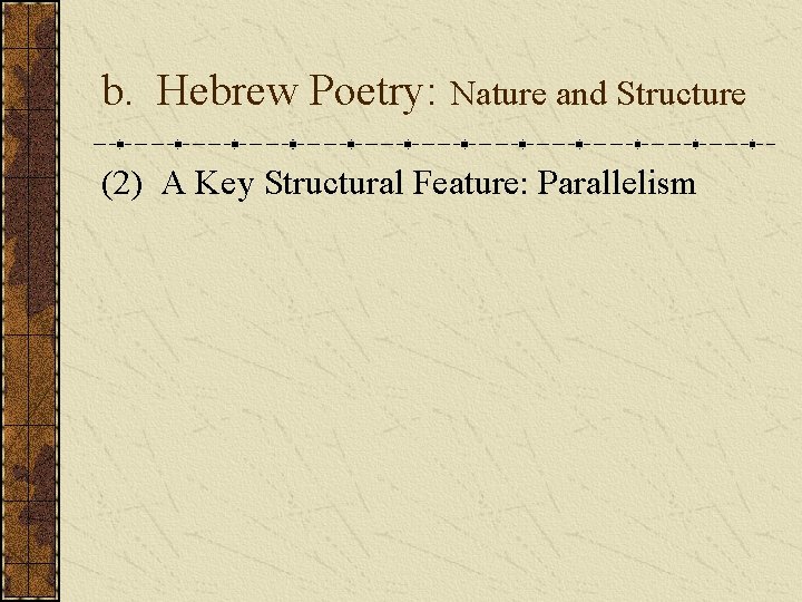 b. Hebrew Poetry: Nature and Structure (2) A Key Structural Feature: Parallelism b. Hebrew Poetry: Nature and Structure (2) A Key Structural Feature: Parallelism