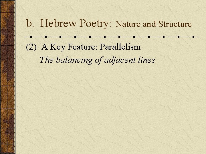 b. Hebrew Poetry: Nature and Structure (2) A Key Feature: Parallelism The balancing of