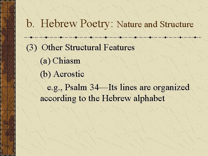 b. Hebrew Poetry: Nature and Structure (3) Other Structural Features (a) Chiasm (b) Acrostic b. Hebrew Poetry: Nature and Structure (3) Other Structural Features (a) Chiasm (b) Acrostic