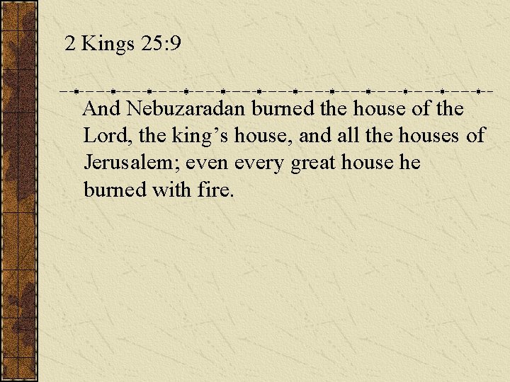 2 Kings 25: 9 And Nebuzaradan burned the house of the Lord, the king’s 2 Kings 25: 9 And Nebuzaradan burned the house of the Lord, the king’s