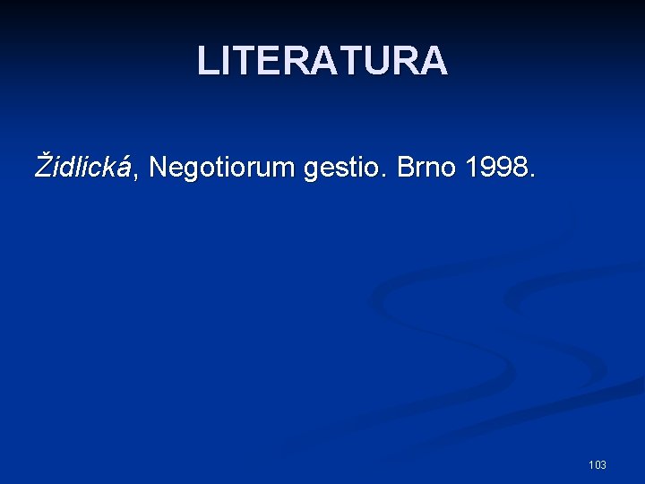 LITERATURA Židlická, Negotiorum gestio. Brno 1998. 103 