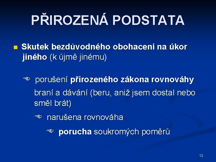 PŘIROZENÁ PODSTATA n Skutek bezdůvodného obohacení na úkor jiného (k újmě jinému) porušení přirozeného