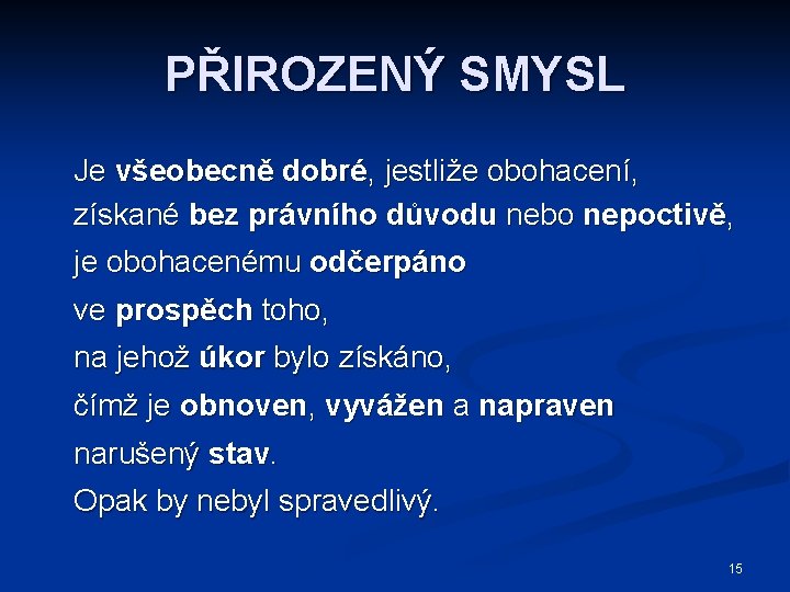 PŘIROZENÝ SMYSL Je všeobecně dobré, jestliže obohacení, získané bez právního důvodu nebo nepoctivě, je