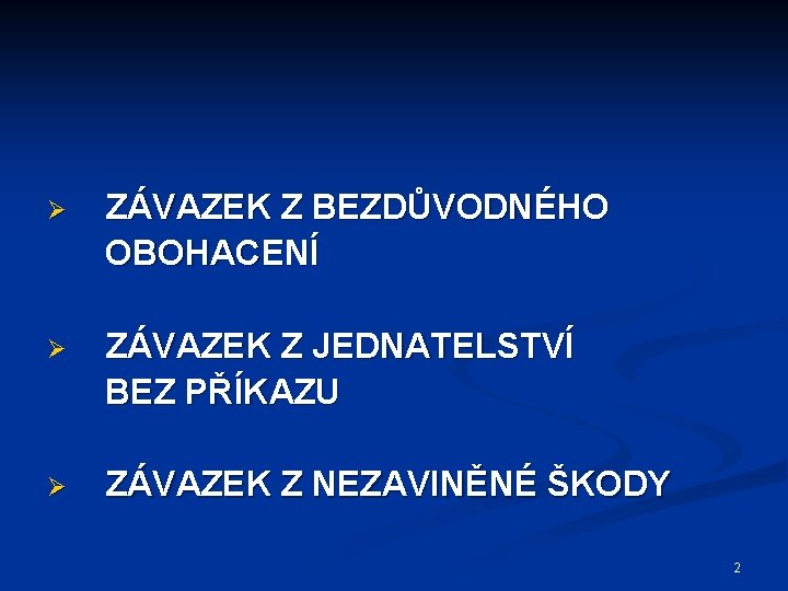 Ø ZÁVAZEK Z BEZDŮVODNÉHO OBOHACENÍ Ø ZÁVAZEK Z JEDNATELSTVÍ BEZ PŘÍKAZU Ø ZÁVAZEK Z