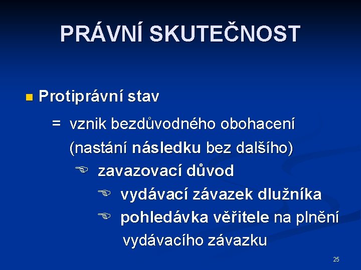 PRÁVNÍ SKUTEČNOST n Protiprávní stav = vznik bezdůvodného obohacení (nastání následku bez dalšího) zavazovací