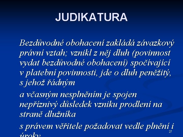 JUDIKATURA Bezdůvodné obohacení zakládá závazkový právní vztah; vznikl z něj dluh (povinnost vydat bezdůvodné