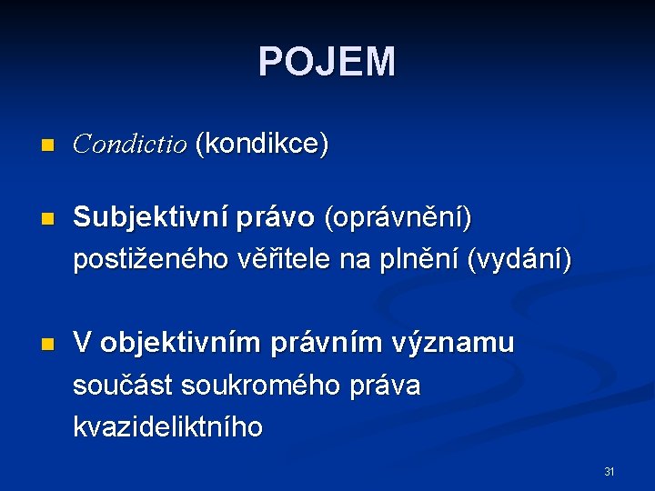 POJEM n Condictio (kondikce) n Subjektivní právo (oprávnění) postiženého věřitele na plnění (vydání) n