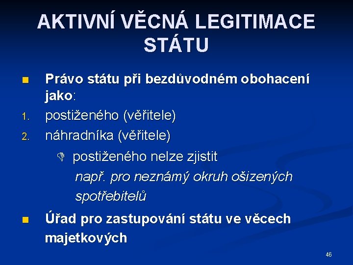 AKTIVNÍ VĚCNÁ LEGITIMACE STÁTU n 1. 2. n Právo státu při bezdůvodném obohacení jako: