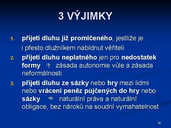 3 VÝJIMKY 1. 2. 3. přijetí dluhu již promlčeného, jestliže je i přesto dlužníkem