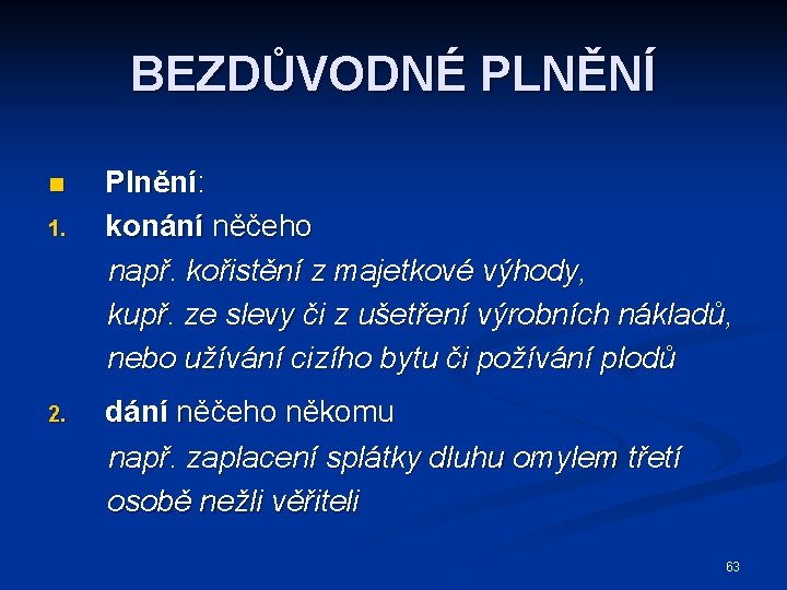 BEZDŮVODNÉ PLNĚNÍ n 1. 2. Plnění: konání něčeho např. kořistění z majetkové výhody, kupř.