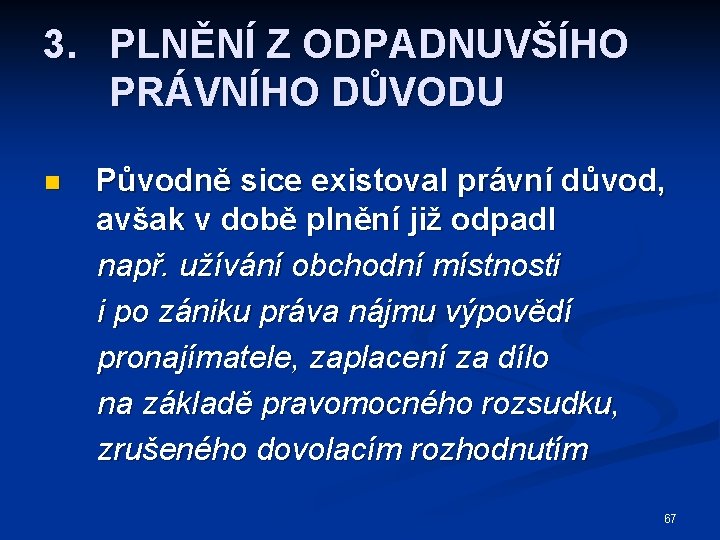 3. PLNĚNÍ Z ODPADNUVŠÍHO PRÁVNÍHO DŮVODU n Původně sice existoval právní důvod, avšak v