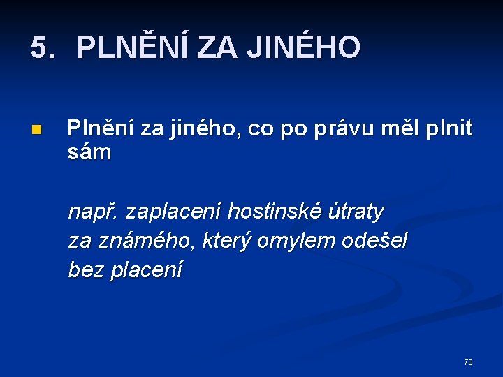 5. PLNĚNÍ ZA JINÉHO n Plnění za jiného, co po právu měl plnit sám