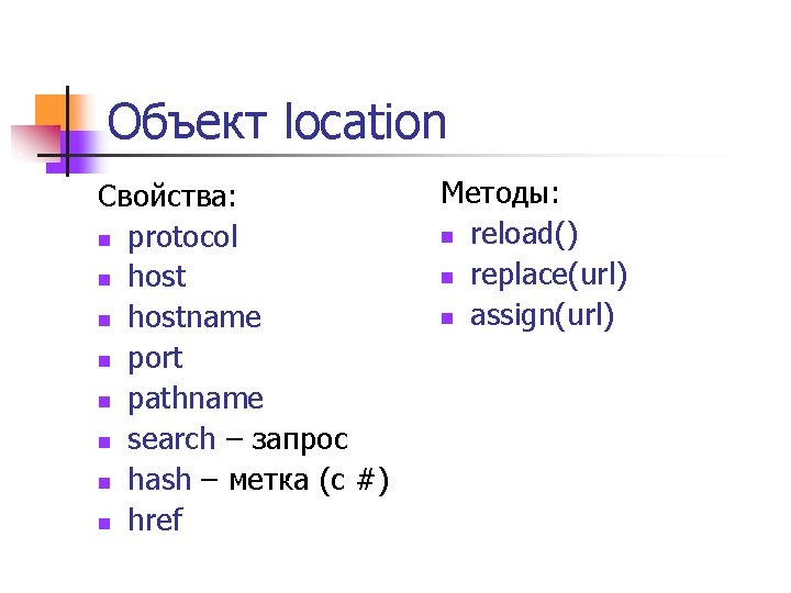 Объект location Свойства: n protocol n hostname n port n pathname n search –