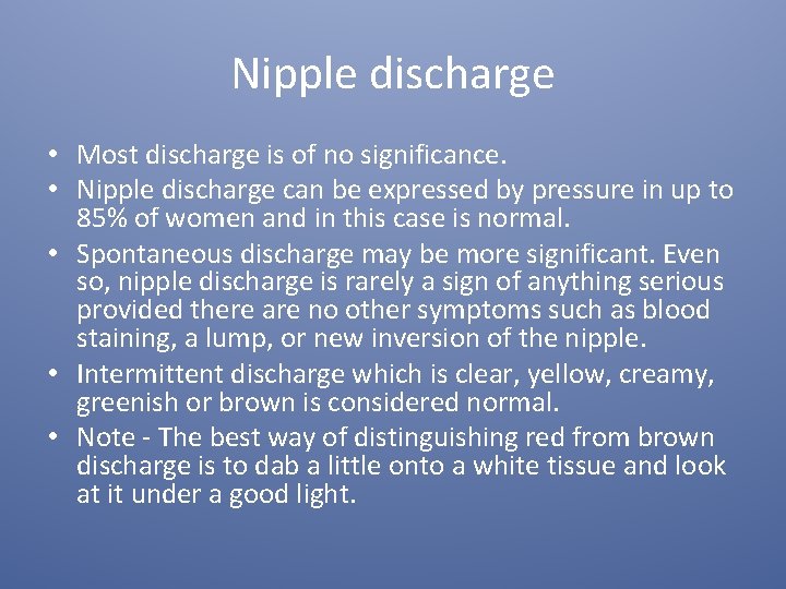 Nipple discharge • Most discharge is of no significance. • Nipple discharge can be